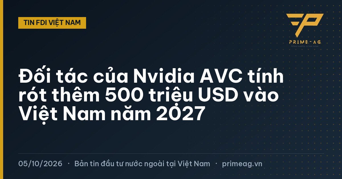 Đối tác của Nvidia AVC tính rót thêm 500 triệu USD vào Việt Nam năm 2027