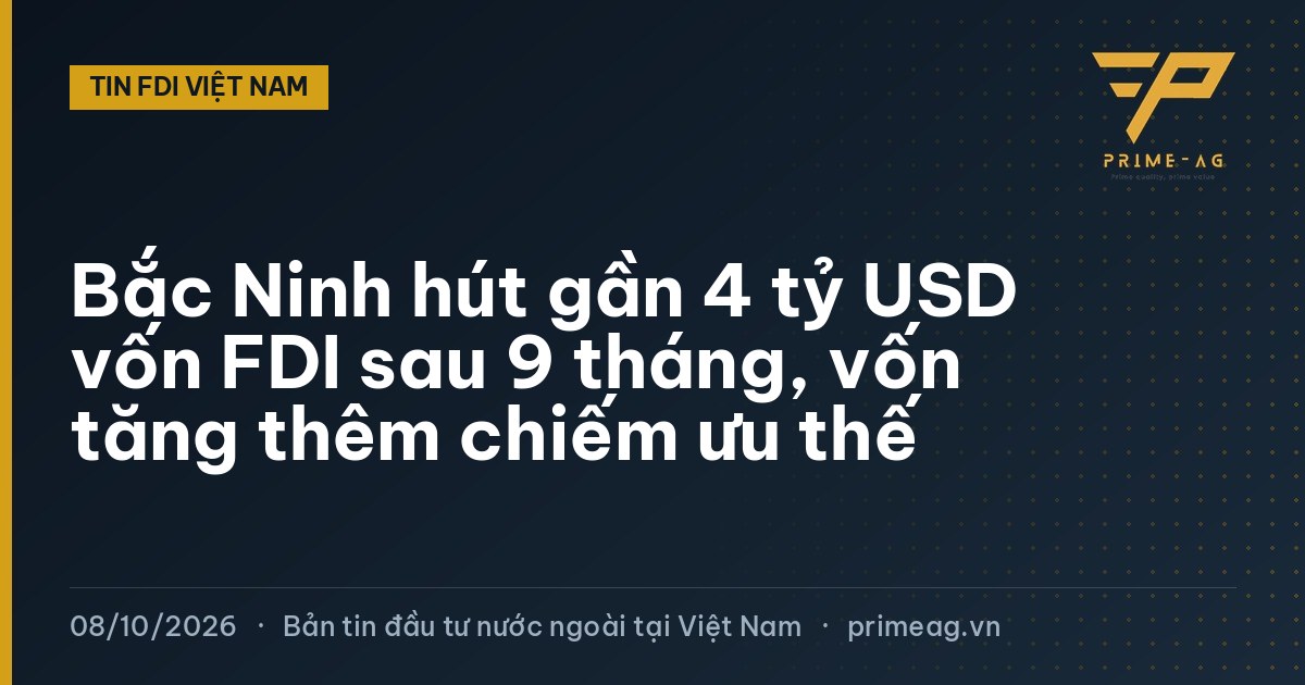 Bắc Ninh hút gần 4 tỷ USD vốn FDI sau 9 tháng, vốn tăng thêm chiếm ưu thế