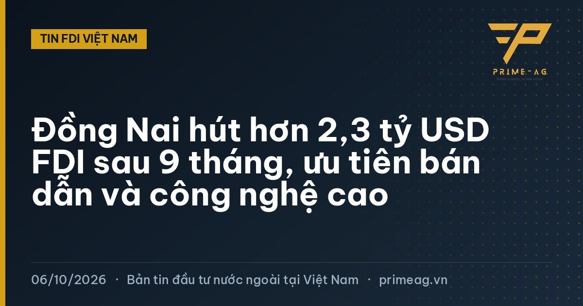 Đồng Nai hút hơn 2,3 tỷ USD FDI sau 9 tháng, ưu tiên bán dẫn và công nghệ cao