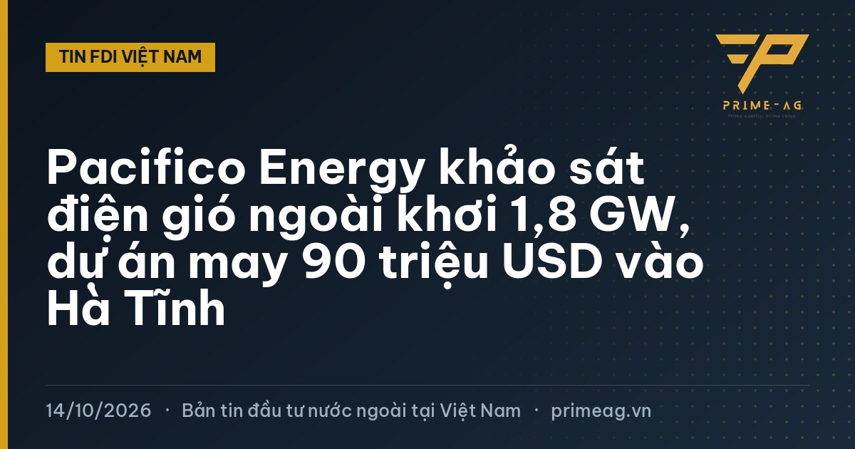 Pacifico Energy khảo sát điện gió ngoài khơi 1,8 GW, dự án may 90 triệu USD vào Hà Tĩnh