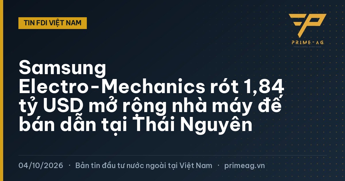 Samsung Electro-Mechanics rót 1,84 tỷ USD mở rộng nhà máy đế bán dẫn tại Thái Nguyên
